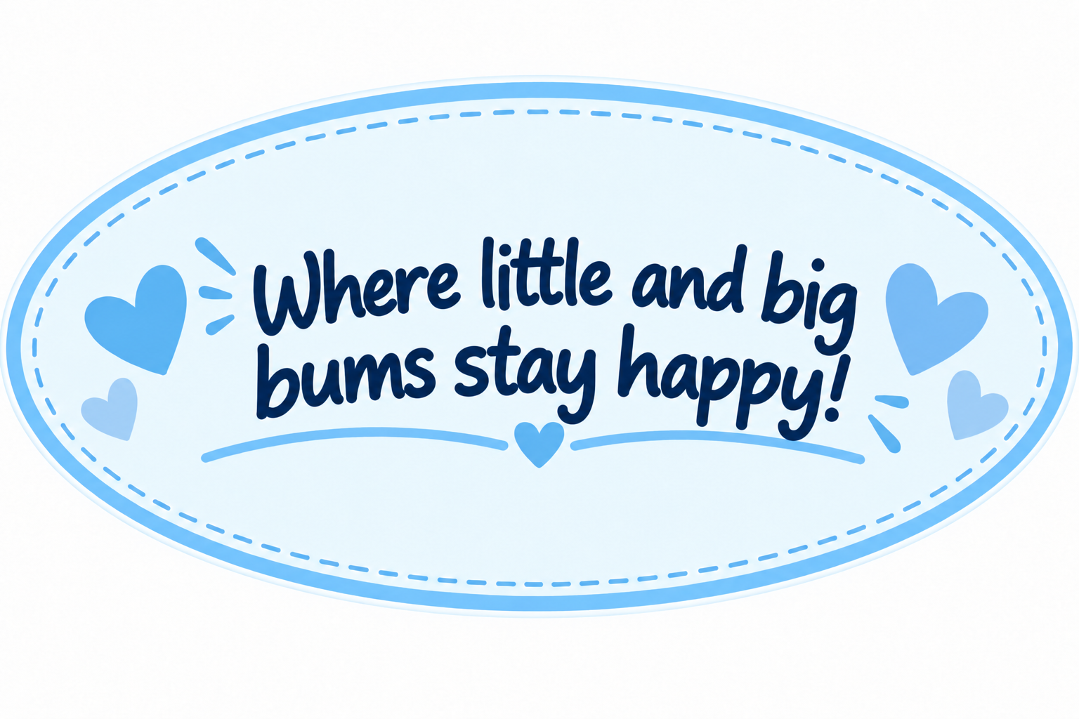 Where little and big bums stay happy!